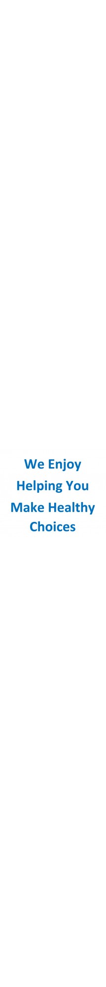 We Enjoy Helping You Make Healthy Choices